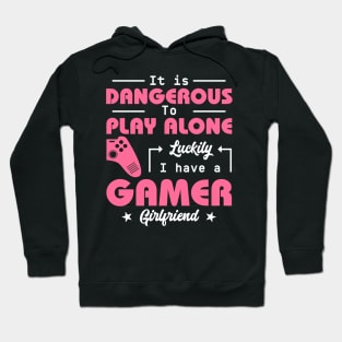 It Is Dangerous to Play Alone Luckily I Have A Gamer Girlfriend Gift For Girls Women Hoodie